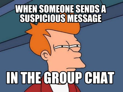 when-someone-sends-a-suspicious-message-in-the-group-chat