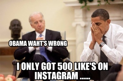 i-only-got-500-likes-on-instagram-......-obama-wahts-wrong