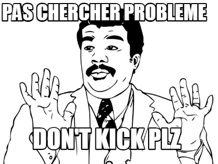 pas-chercher-probleme-dont-kick-plz