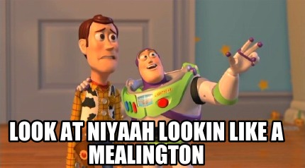 look-at-niyaah-lookin-like-a-mealington