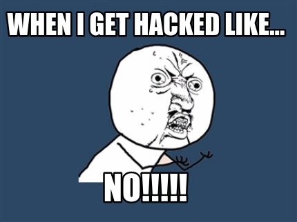 when-i-get-hacked-like...-no