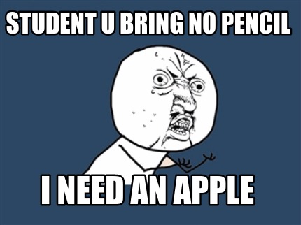 student-u-bring-no-pencil-i-need-an-apple
