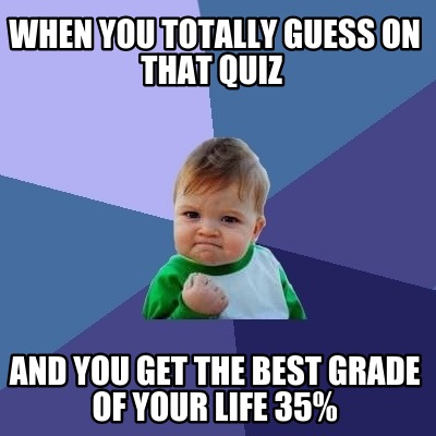 when-you-totally-guess-on-that-quiz-and-you-get-the-best-grade-of-your-life-35
