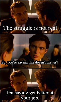 the-struggle-is-not-real-im-saying-get-better-at-your-job.-so-youre-saying-this-3