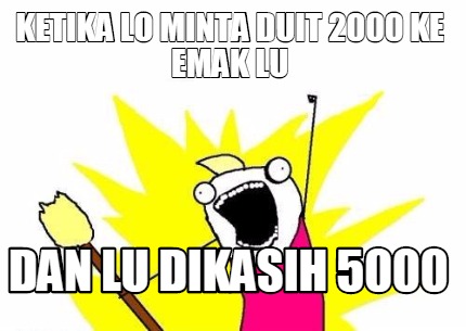 ketika-lo-minta-duit-2000-ke-emak-lu-dan-lu-dikasih-5000