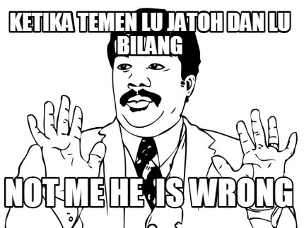 ketika-temen-lu-jatoh-dan-lu-bilang-not-me-he-is-wrong