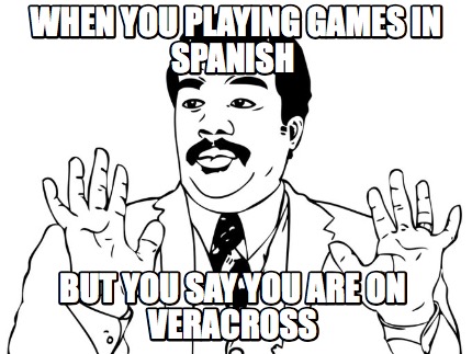 when-you-playing-games-in-spanish-but-you-say-you-are-on-veracross