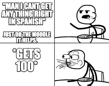 man-i-cant-get-any-thing-right-in-spanish-gets-100-just-do-the-moodle-it-helps