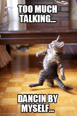 too-much-talking...-dancin-by-myself