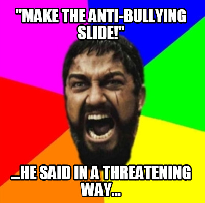 make-the-anti-bullying-slide-...he-said-in-a-threatening-way