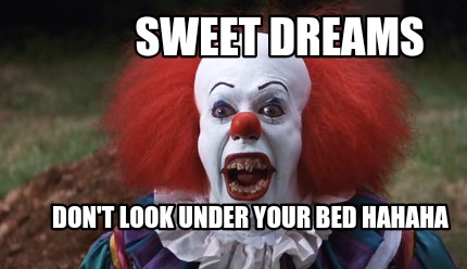 sweet-dreams-dont-look-under-your-bed-hahaha