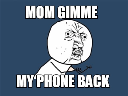mom-gimme-my-phone-back
