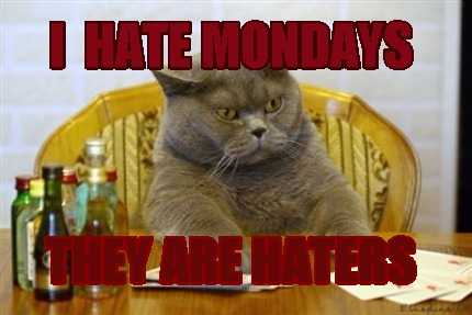 i-hate-mondays-they-are-haters