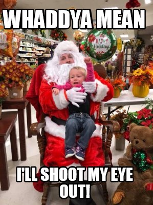 whaddya-mean-ill-shoot-my-eye-out