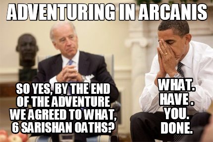 so-yes-by-the-end-of-the-adventure-we-agreed-to-what-6-sarishan-oaths-what.-have