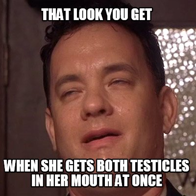 that-look-you-get-when-she-gets-both-testicles-in-her-mouth-at-once