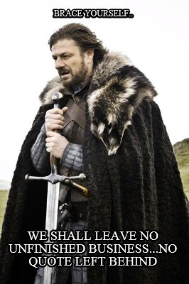 brace-yourself..-we-shall-leave-no-unfinished-business...no-quote-left-behind
