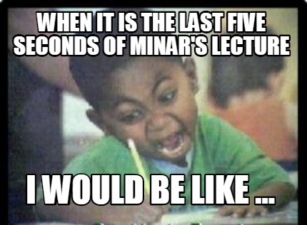 when-it-is-the-last-five-seconds-of-minars-lecture-i-would-be-like-