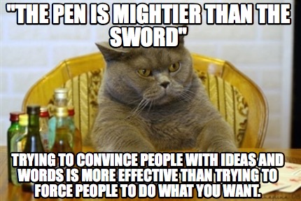 the-pen-is-mightier-than-the-sword-trying-to-convince-people-with-ideas-and-word