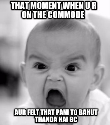 that-moment-when-u-r-on-the-commode-aur-felt-that-pani-to-bahut-thanda-hai-bc