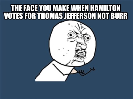 the-face-you-make-when-hamilton-votes-for-thomas-jefferson-not-burr