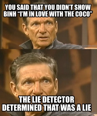 you-said-that-you-didnt-show-binh-im-in-love-with-the-coco-the-lie-detector-dete