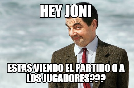 hey-joni-estas-viendo-el-partido-o-a-los-jugadores