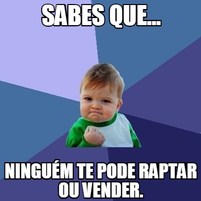 ningum-te-pode-raptar-ou-vender.-sabes-que