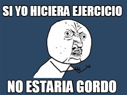 si-yo-hiciera-ejercicio-no-estaria-gordo