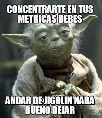 concentrarte-en-tus-metricas-debes-andar-de-jigolin-nada-bueno-dejar