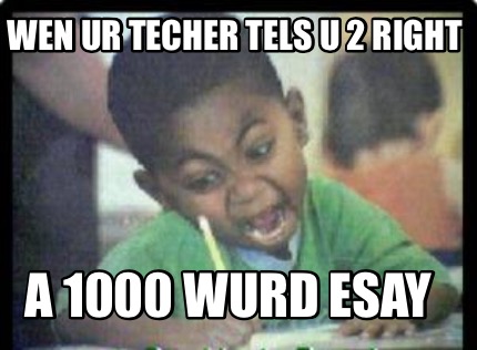 wen-ur-techer-tels-u-2-right-a-1000-wurd-esay