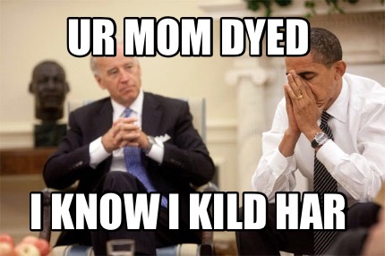 ur-mom-dyed-i-know-i-kild-har