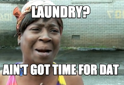 laundry-aint-got-time-for-dat