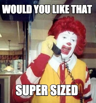 would-you-like-that-super-sized