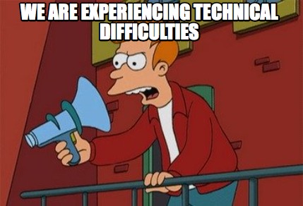 we-are-experiencing-technical-difficulties