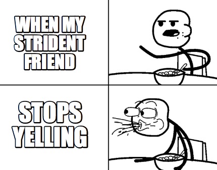 when-my-strident-friend-stops-yelling