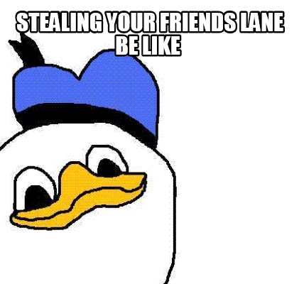 stealing-your-friends-lane-be-like