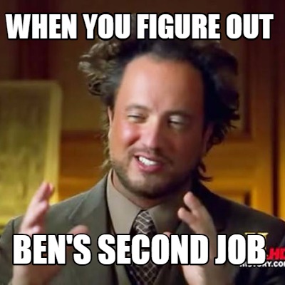 when-you-figure-out-bens-second-job