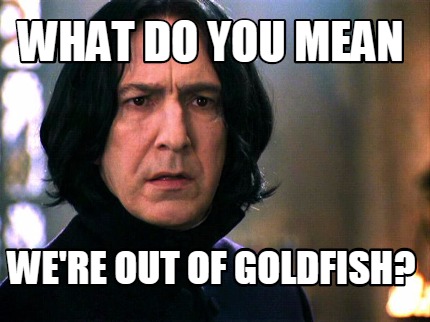 what-do-you-mean-were-out-of-goldfish