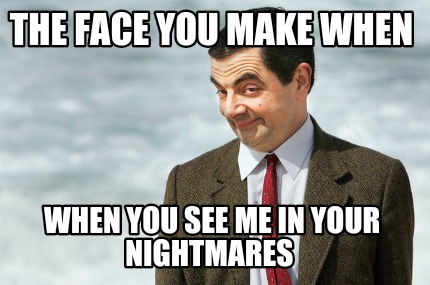 the-face-you-make-when-when-you-see-me-in-your-nightmares