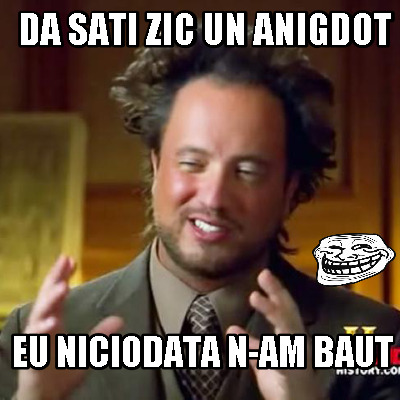 da-sati-zic-un-anigdot-eu-niciodata-n-am-baut