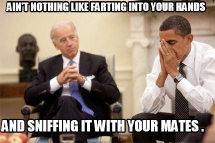 aint-nothing-like-farting-into-your-hands-and-sniffing-it-with-your-mates-