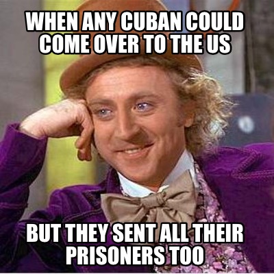 when-any-cuban-could-come-over-to-the-us-but-they-sent-all-their-prisoners-too