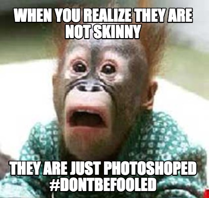 when-you-realize-they-are-not-skinny-they-are-just-photoshoped-dontbefooled