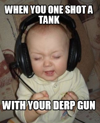 when-you-one-shot-a-tank-with-your-derp-gun