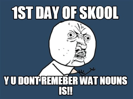1st-day-of-skool-y-u-dont-remeber-wat-nouns-is