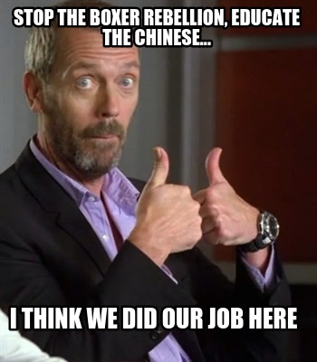 stop-the-boxer-rebellion-educate-the-chinese...-i-think-we-did-our-job-here