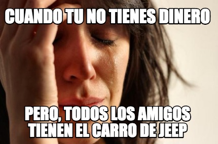 cuando-tu-no-tienes-dinero-pero-todos-los-amigos-tienen-el-carro-de-jeep
