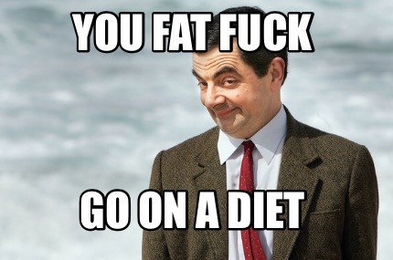 you-fat-fuck-go-on-a-diet