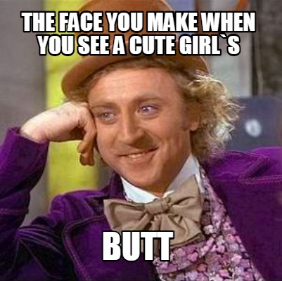 the-face-you-make-when-you-see-a-cute-girls-butt